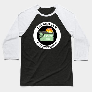 Literally Everything Dumpster Fire Baseball T-Shirt